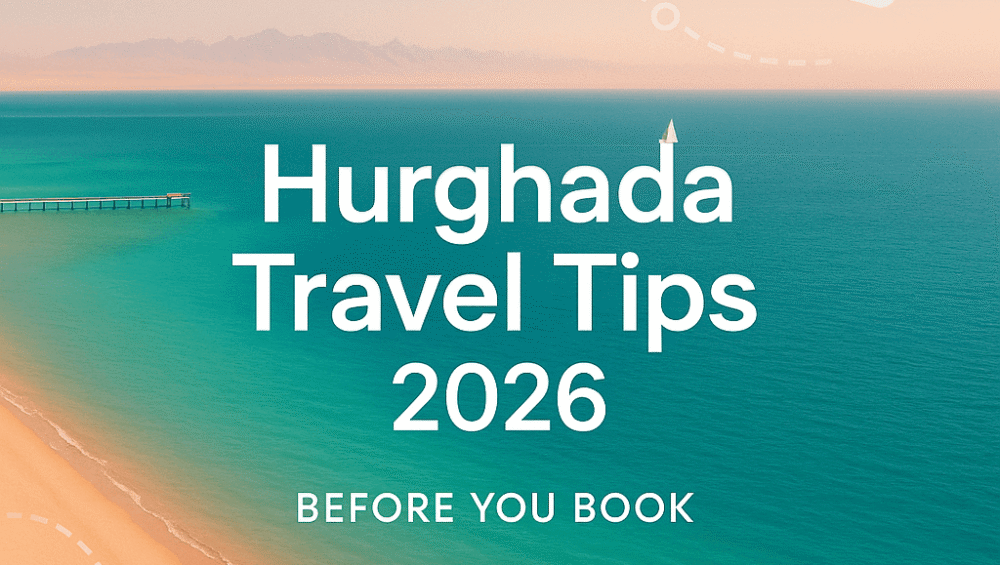 Hurghada Travel Tips 2026: What Tourists Must Know Before Booking