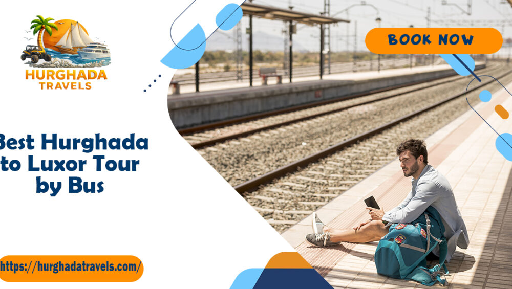 The Ultimate Guide to the Best Hurghada to Luxor Tour by Bus