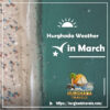 The Ultimate Guide to Hurghada Weather in March: Sun, Sea, and Perfect Holidays
